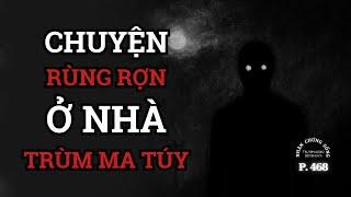 Nhân Chứng Sống #468: Điều Rùng Rợn Ở Nhà Trùm Ma Túy Đất Nghệ