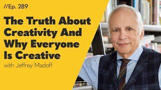 The Truth About Creativity And Why Everyone Is Creative With Jeffrey Madoff | AM/PM 289