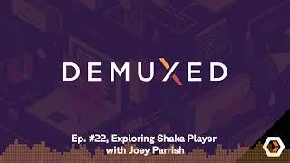 Demuxed - Ep. #22, Exploring Shaka Player with Joey Parrish