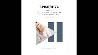 Ep 75 - 10-Step Marketing Plan for Life Coaches, Pt. 2