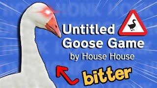 Untitled Goose Game but I'm a bitter goose