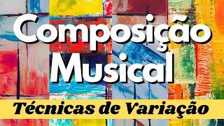 AULA DE COMPOSIÇÃO MUSICAL ep.1 - Tudo o que você precisa saber sobre Técnicas de Variação.