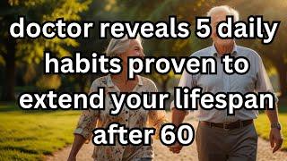 Doctor Reveals: 5 Daily Habits Proven to Extend Your Lifespan After 60