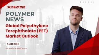 Polymer News : Global Polyethylene Terephthalate (PET) Market Outlook