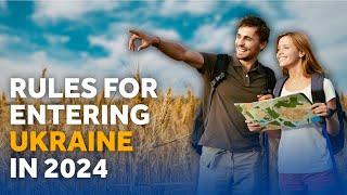 Rules For Entering Ukraine in 2024: Everything You Need to Know