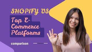 Shopify VS Top E-commerce Platforms A Comprehensive Comparison