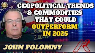 Geopolitical Trends & Commodities That Could Outperform in 2025 - John Polomny