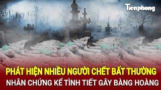 Phát hiện nhiều người chết bất thường, nhân chứng kể tình tiết gây bàng hoàng