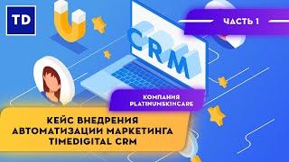 Кейс внедрения автоматизации маркетина TimeDigital CRM в компании "PlatinumSkinCare" Часть 1