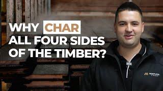 Why we char all four sides of the timber at Mortlock.