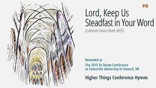 Lord, Keep Us Steadfast in Thy Word - LSB 655 (Te Deum Conference - 2015 NE)