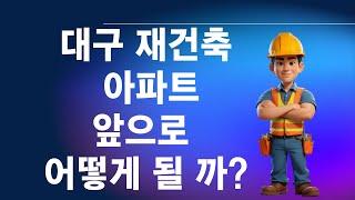 이제 재건축 쉬어진다, 대구재건축 어디까지 왔나? 대구재건축 아파트 앞으로 어떻게 될 까?[대구부동산TV][수성구부동산][수성구아파트][대구아파트]