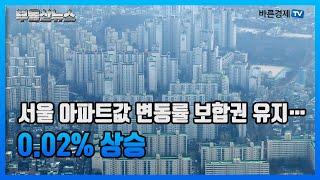 서울 아파트값 변동률 보합권 유지… 0.02% 상승 [바른부동산뉴스]