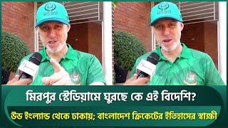 মিরপুর ঘুরছেন কে এই বিদেশি? উড ইংল্যান্ড থেকে ঢাকায়;বাংলাদেশ ক্রিকেটের অনেক ইতিহাসের স্বাক্ষী | BCB