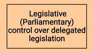 Legislative or Parliamentary Control over Delegated Legislation