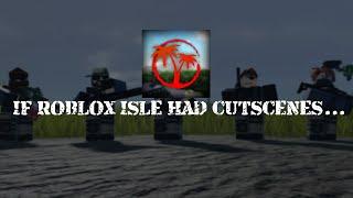 If ROBLOX Isle Had Cutscenes...