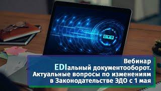 EDIальный документооборот. Актуальные вопросы по изменениям в Законодательстве ЭДО с 1 мая