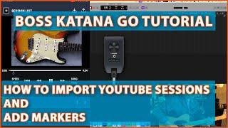 BOSS KATANA GO - HOW TO IMPORT YOUTUBE SESSIONS AND ADD MARKERS - TUTORIAL