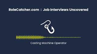 Casting Machine Operator : Job Interviews Uncovered