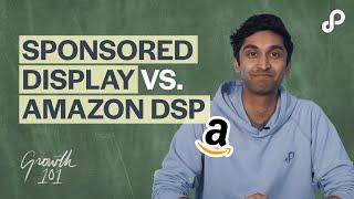 Amazon Sponsored Display vs. Amazon DSP: Which is better? | Growth 101