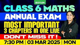 Class 6 Maths | Annual Exam: The 3 Most Important Chapters in One Live | Xylem Class 6