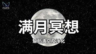 满月冥想｜适合在满月时用来“净化”能量，重启你的“创造者”能量｜宇宙学院｜ 920 圓月冥想會