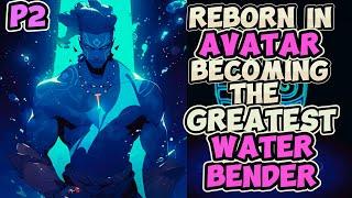 What If I Was Reborn In Avatar | Becoming The Greatest Water Bender | PART 2