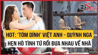 HOT: ‘Tóm dính’ Việt Anh - Quỳnh Nga hẹn hò tình tứ rồi đưa nhau về nhà hết chối cãi | 2Sao