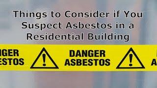 Things to Consider if You Suspect Asbestos in a Residential Building