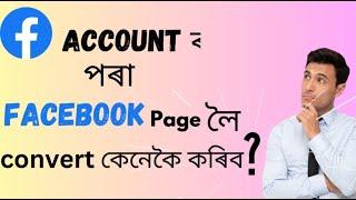 Kenekoi apunar facebook account tu facebook page loi convert koribo??