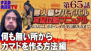 【第65話】ナスDの無人島サバイバル完全攻略マニュアル〜何も無い所からカマドを作る方法編〜