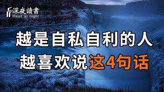 越是自私自利的人，越喜欢说这4句话！遇到了一定要远离【深夜讀書】