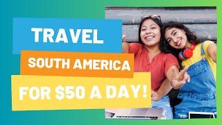  $50 a Day in South America: What Can You Actually Get? | Budget Travel Guide