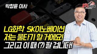 LG화학, SK이노베이션 저는 물타기 할 거에요! 그리고 이 때 팔 겁니다! | 박창윤 이사