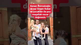 KENAN İMİRZALIOĞLU VE EŞİ SİNEM KOBAL VE ÇOCUKLARI İLE POZ MAŞALLAH NAZAR DEĞMESİN..