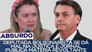 DEPUTADA BOLSONARISTA SE DÁ MAL NA JUSTIÇA E JORNAL PUBLICA MATÉRIA REVOLTANTE