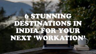 6 Stunning Destinations In India For Your Next 'Workation'