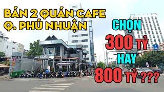 Bán 2 quán Cafe tại Q. Phú Nhuận, CHỌN 300 tỷ hay 800 tỷ?