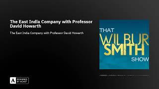 That Wilbur Smith Show Episode 28: The East India Company with Professor David Howarth