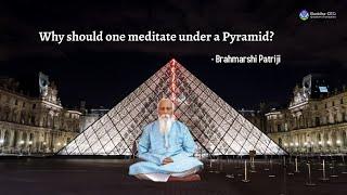 Why should one meditate under a Pyramid? - Brahmarshi Patriji