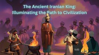 The Ancient Iranian King: Illuminating the Path to Civilization