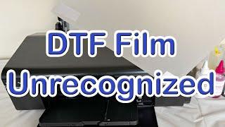 Printer is not recognizing/detecting the DTF film