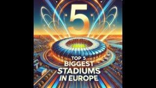 Top 5 biggest stadiums in Europe