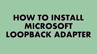 How to Install Microsoft Loopback Adapter?