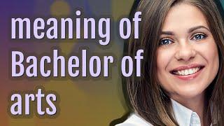 Bachelor of arts | meaning of Bachelor of arts