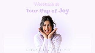 Welcome to Your Cup of Joy with Ariana Joy Christie!