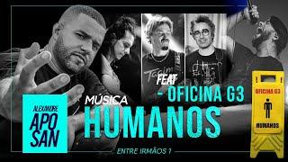 Entre Irmãos | Alexandre Aposan | Humanos | Ft.  Oficina G3