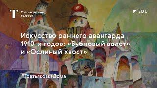 Искусство раннего авангарда 1910: «Бубновый валет» и «Ослиный хвост» / Лекция / #ТретьяковкаДома