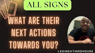 ALL SIGNS”WHAT’S THEIR NEXT ACTIONS TOWARDS YOU?”