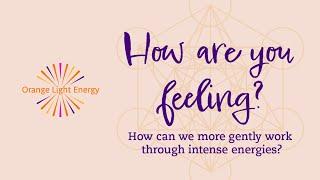 How are you feeling? How can we more gently work through intense energies?